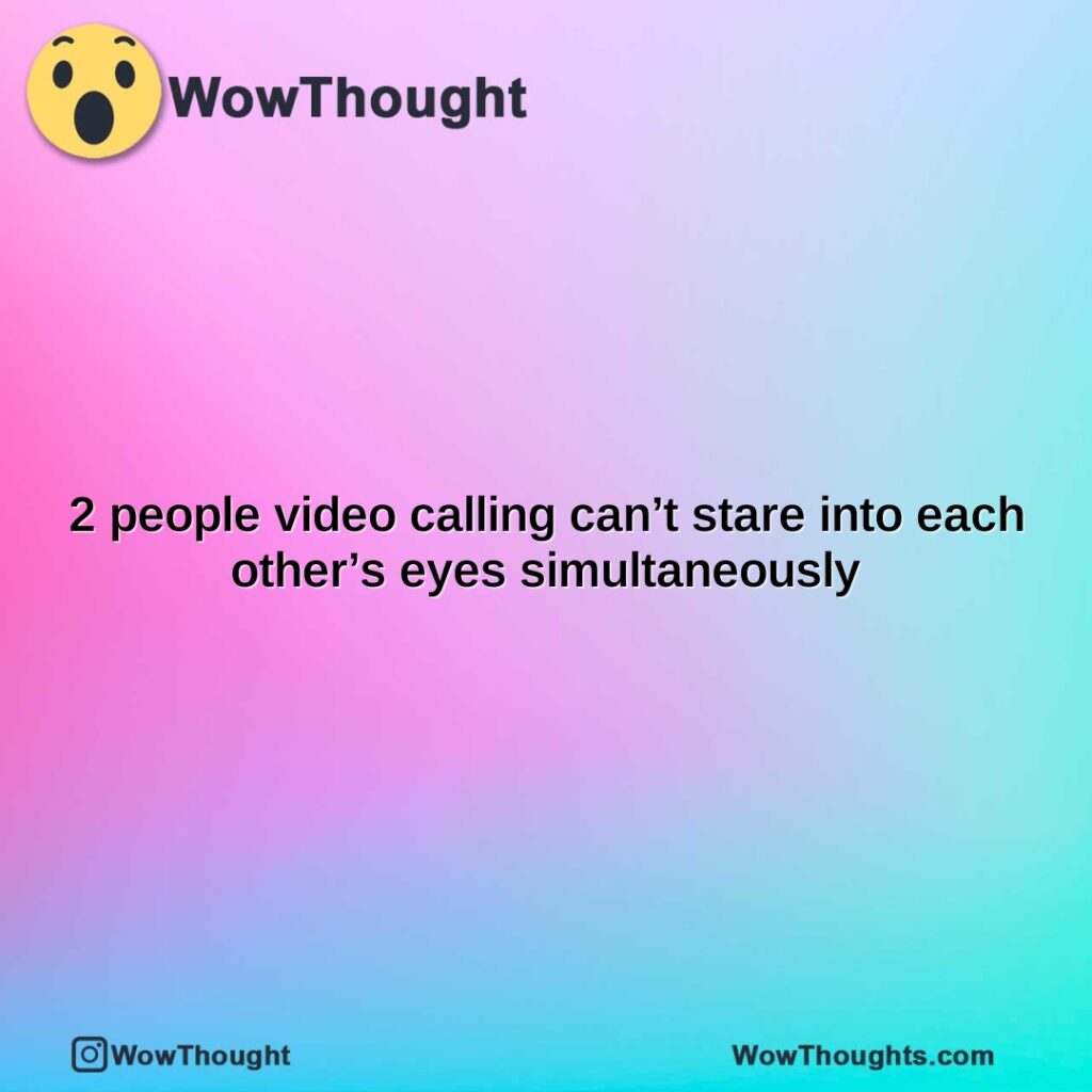 2-people-video-calling-cant-stare-into-each-others-eyes-simultaneously