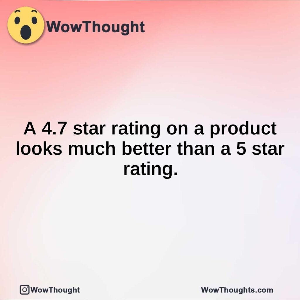 a-4.7-star-rating-on-a-product-looks-much-better-than-a-5-star-rating.