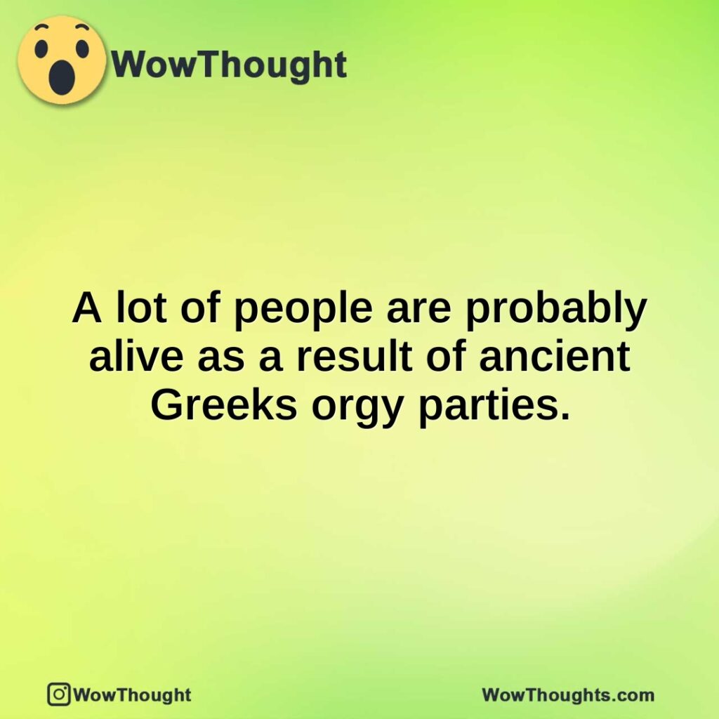 a-lot-of-people-are-probably-alive-as-a-result-of-ancient-greeks-orgy-parties.