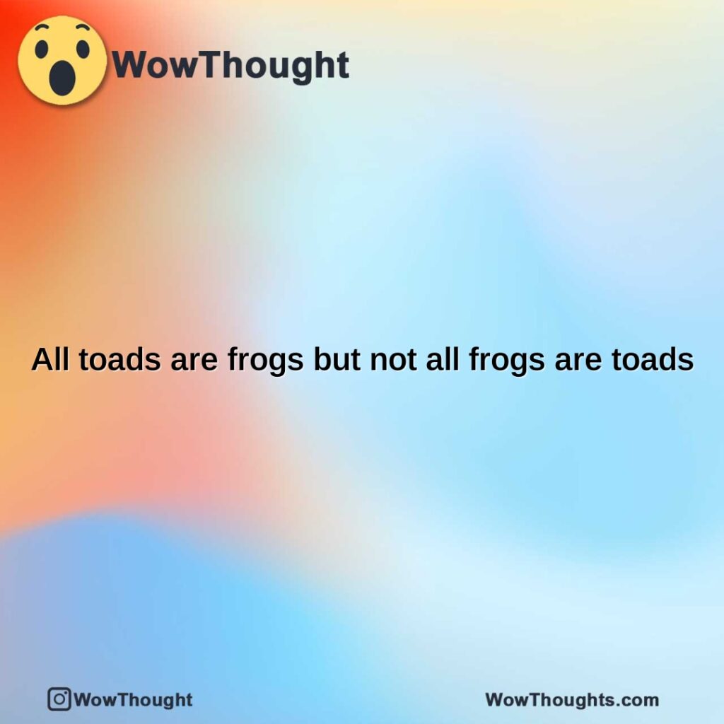 all-toads-are-frogs-but-not-all-frogs-are-toads