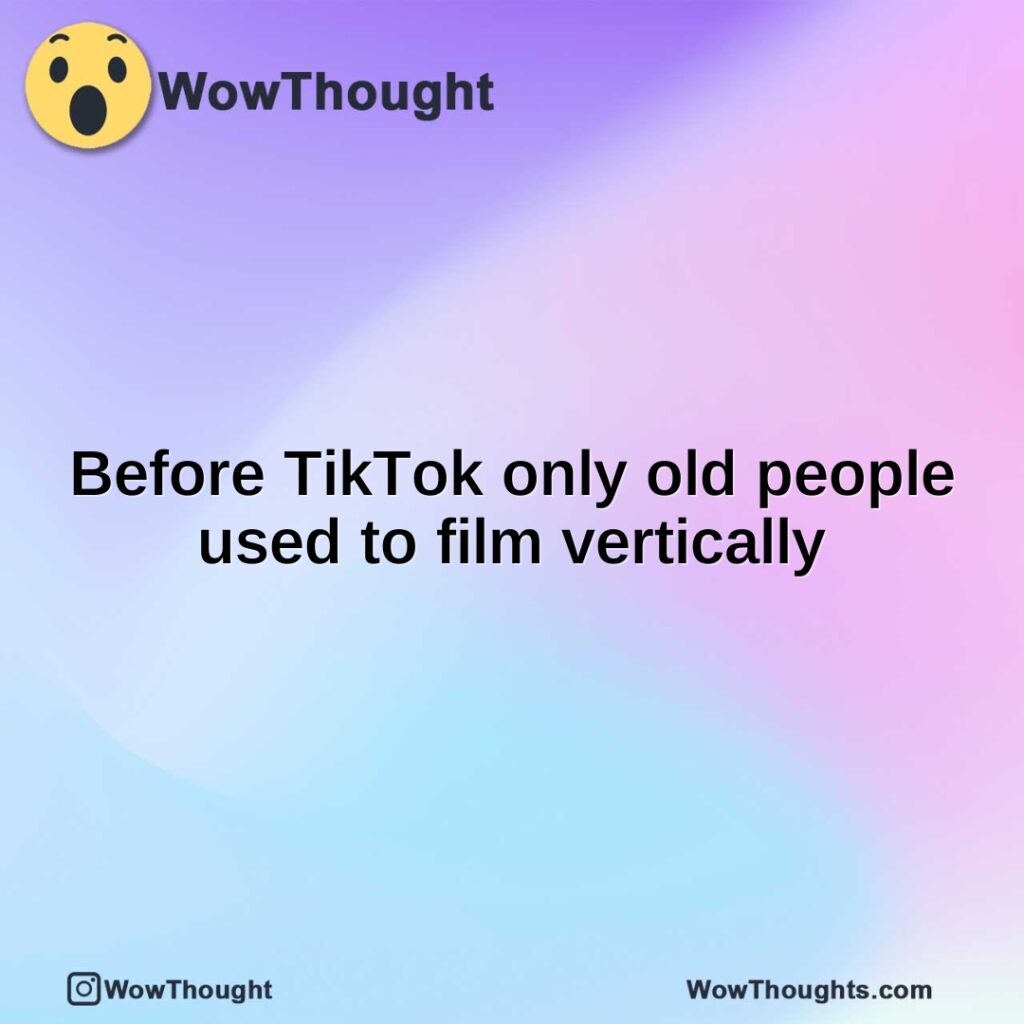 before-tiktok-only-old-people-used-to-film-vertically