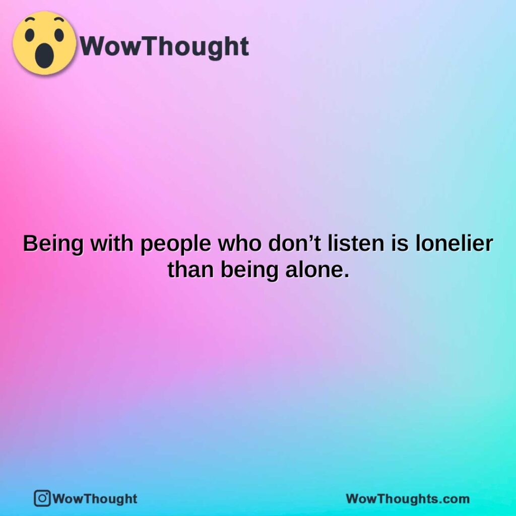 being-with-people-who-dont-listen-is-lonelier-than-being-alone.