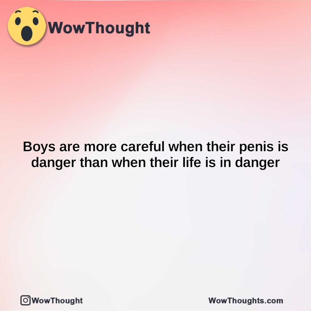 boys-are-more-careful-when-their-penis-is-danger-than-when-their-life-is-in-danger