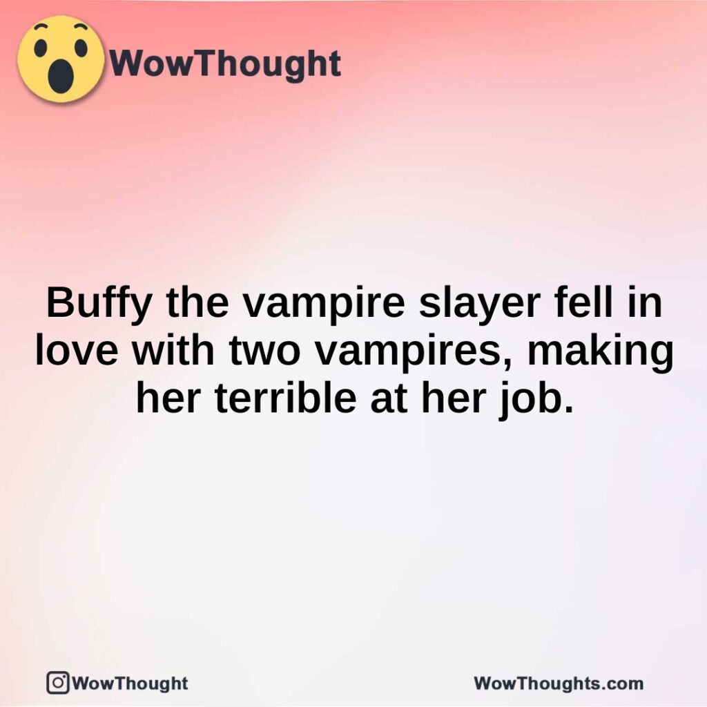 buffy-the-vampire-slayer-fell-in-love-with-two-vampires-making-her-terrible-at-her-job.