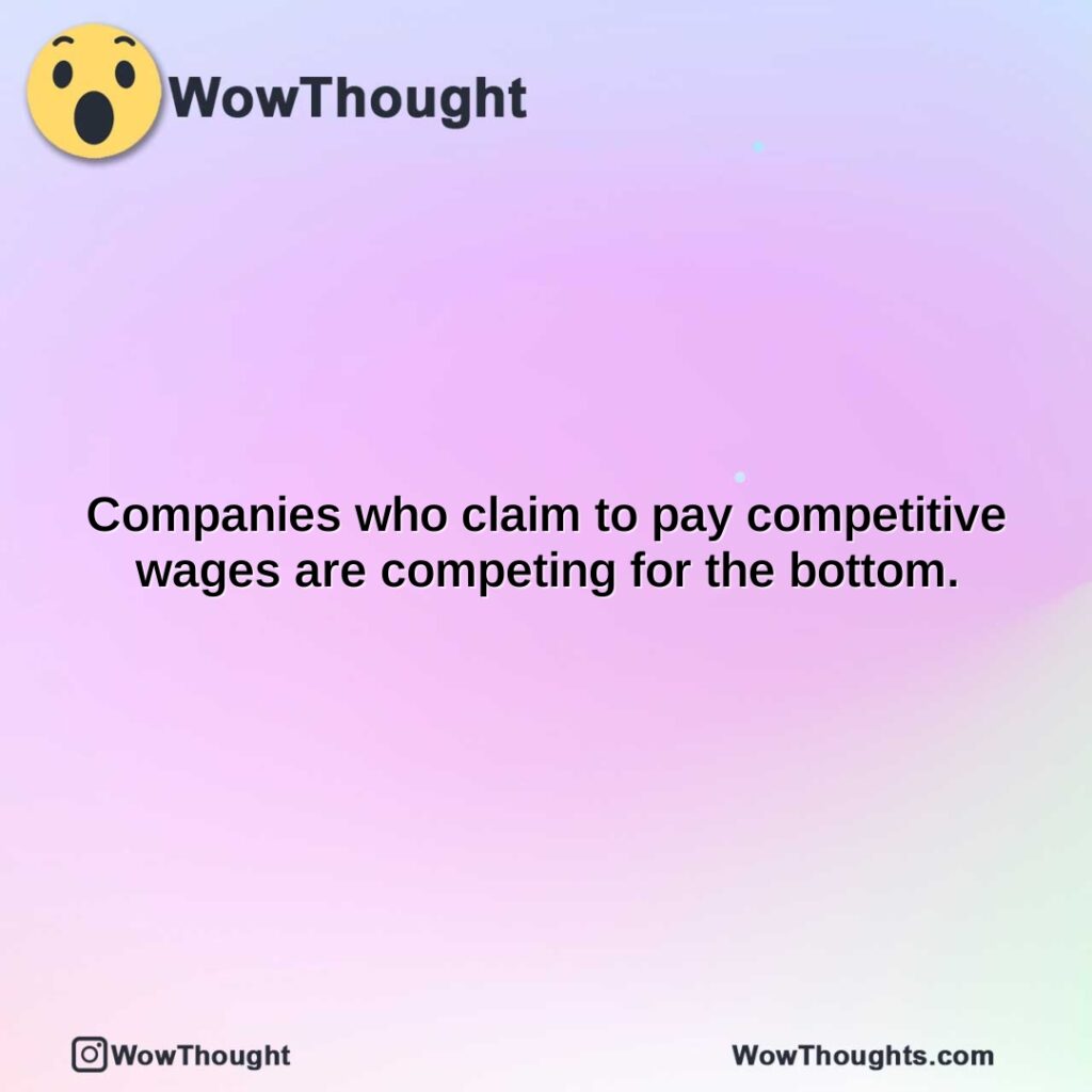 companies-who-claim-to-pay-competitive-wages-are-competing-for-the-bottom.