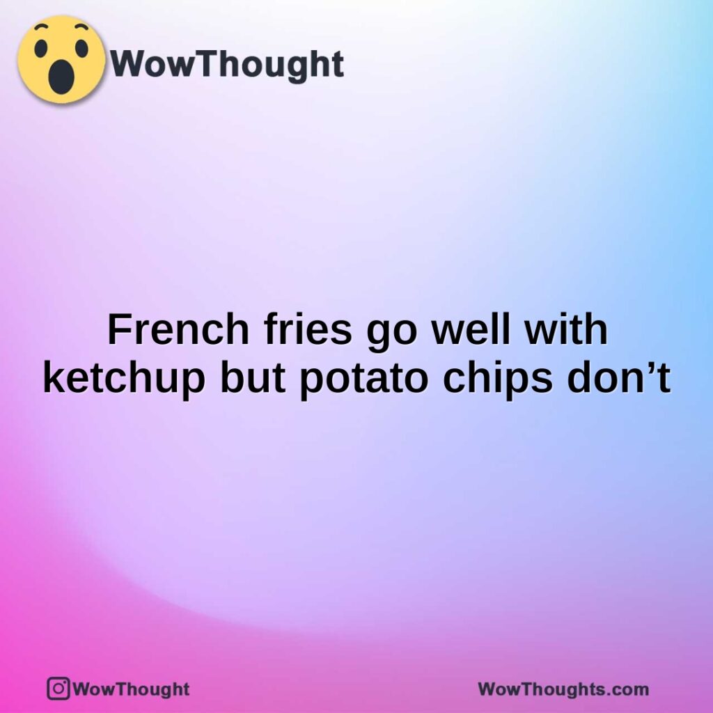 french-fries-go-well-with-ketchup-but-potato-chips-dont