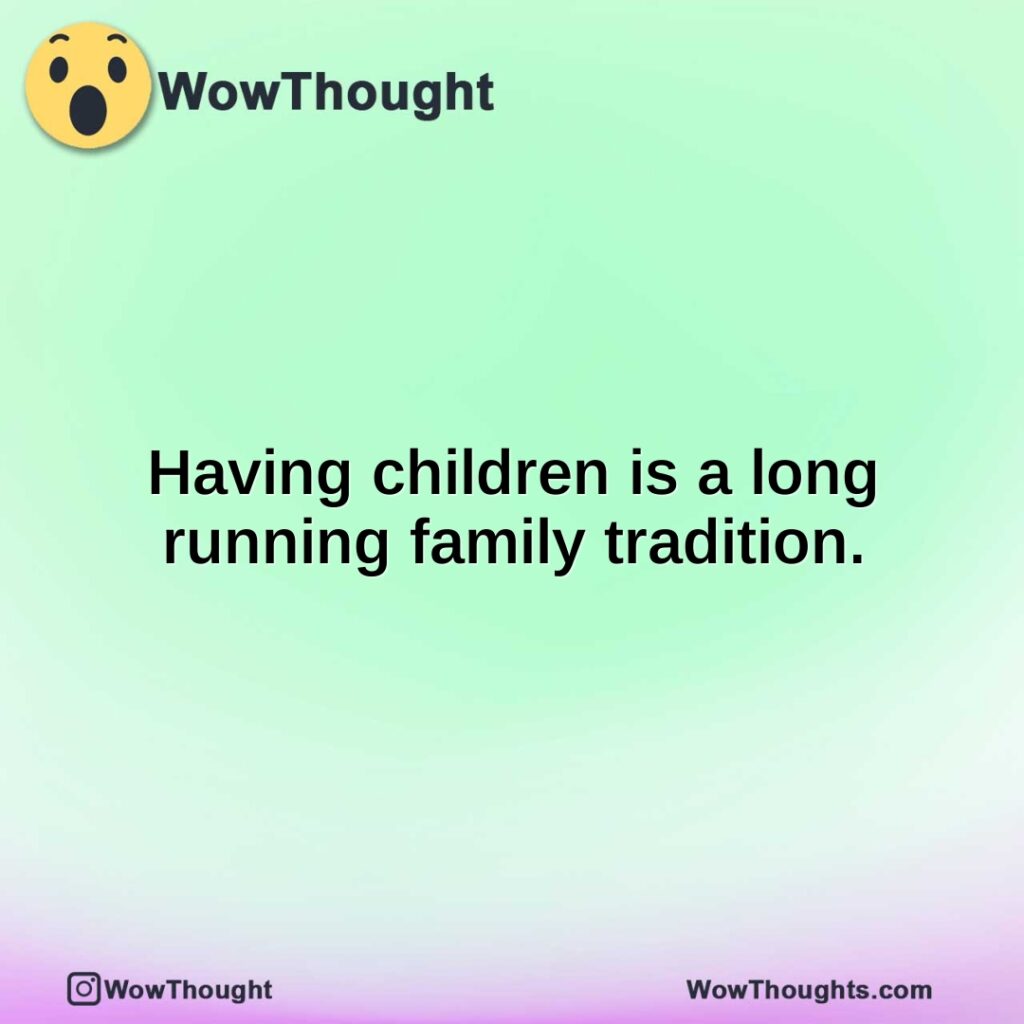 having-children-is-a-long-running-family-tradition.