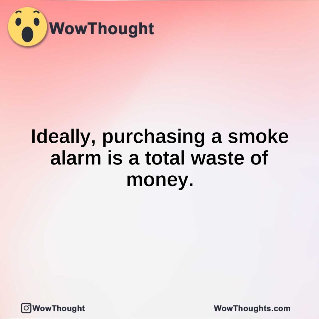 ideally-purchasing-a-smoke-alarm-is-a-total-waste-of-money.