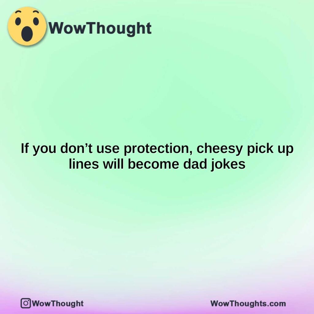 if-you-dont-use-protection-cheesy-pick-up-lines-will-become-dad-jokes