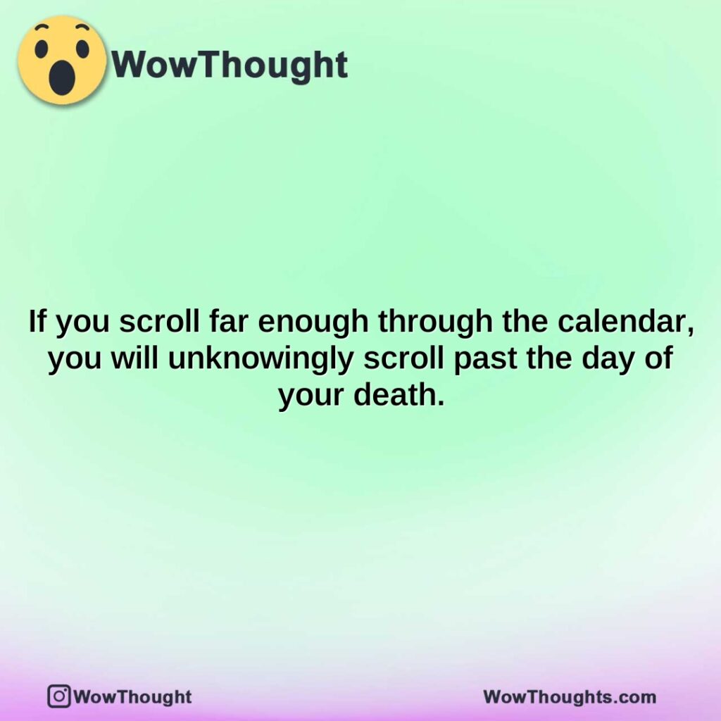 if-you-scroll-far-enough-through-the-calendar-you-will-unknowingly-scroll-past-the-day-of-your-death.