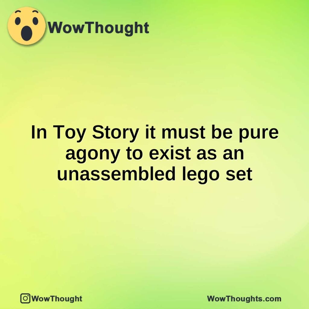 in-toy-story-it-must-be-pure-agony-to-exist-as-an-unassembled-lego-set