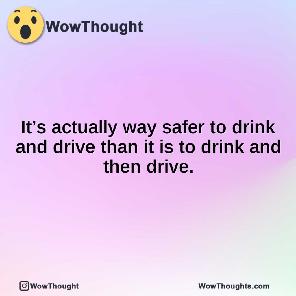 its-actually-way-safer-to-drink-and-drive-than-it-is-to-drink-and-then-drive.1