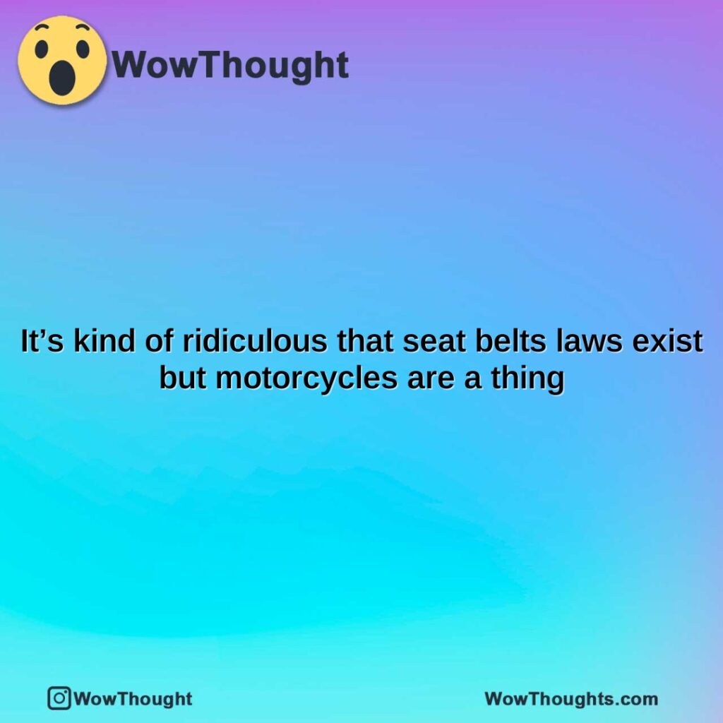 its-kind-of-ridiculous-that-seat-belts-laws-exist-but-motorcycles-are-a-thing