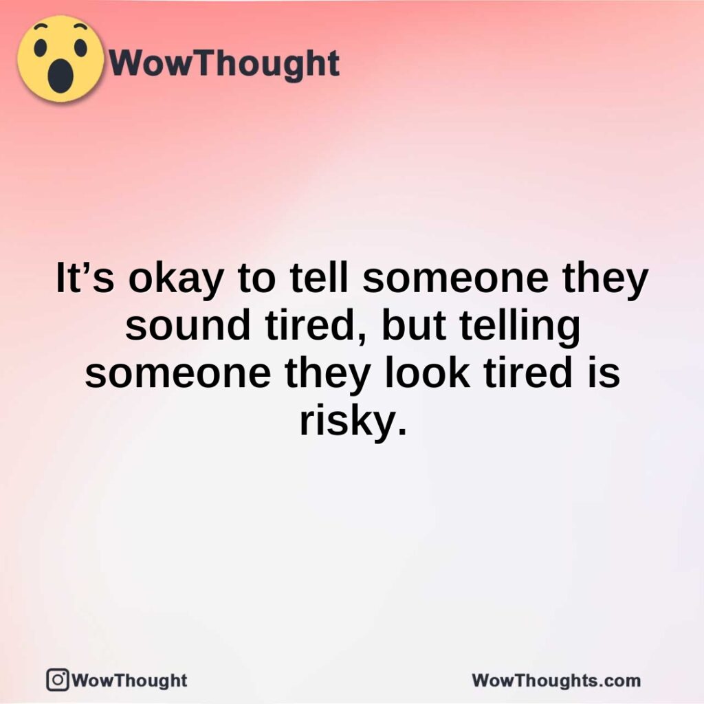 its-okay-to-tell-someone-they-sound-tired-but-telling-someone-they-look-tired-is-risky.