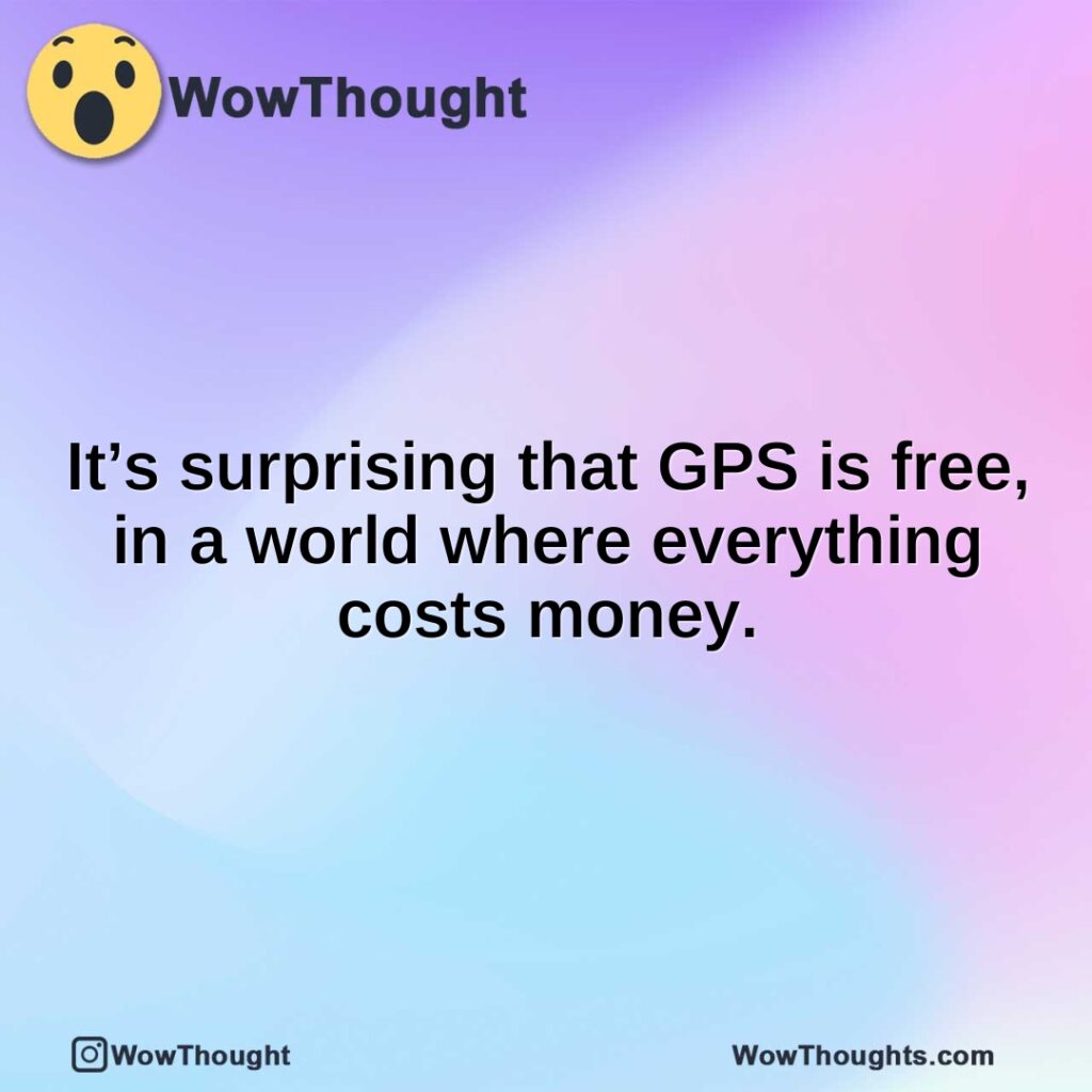 its-surprising-that-gps-is-free-in-a-world-where-everything-costs-money.