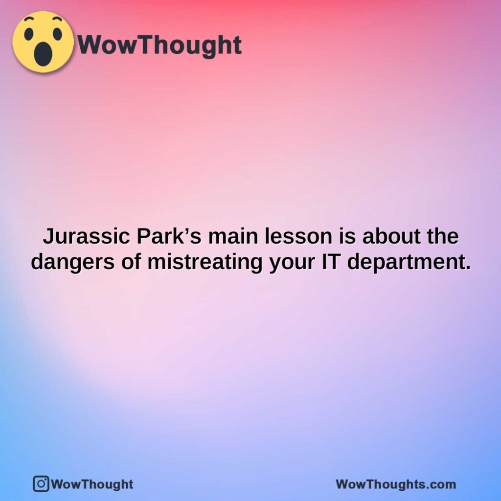 jurassic-parks-main-lesson-is-about-the-dangers-of-mistreating-your-it-department.