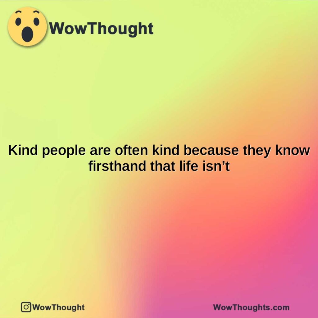 kind-people-are-often-kind-because-they-know-firsthand-that-life-isnt