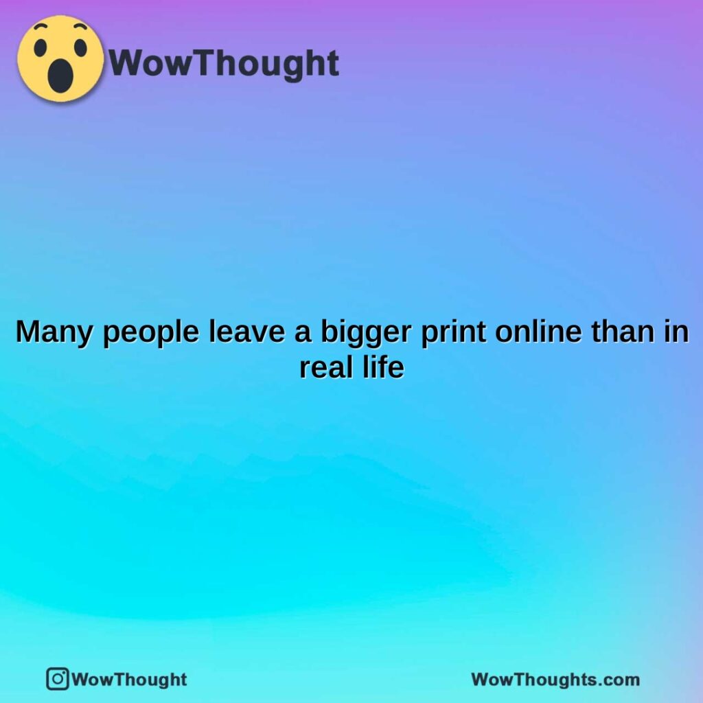 many-people-leave-a-bigger-print-online-than-in-real-life