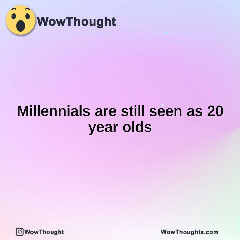 millennials-are-still-seen-as-20-year-olds