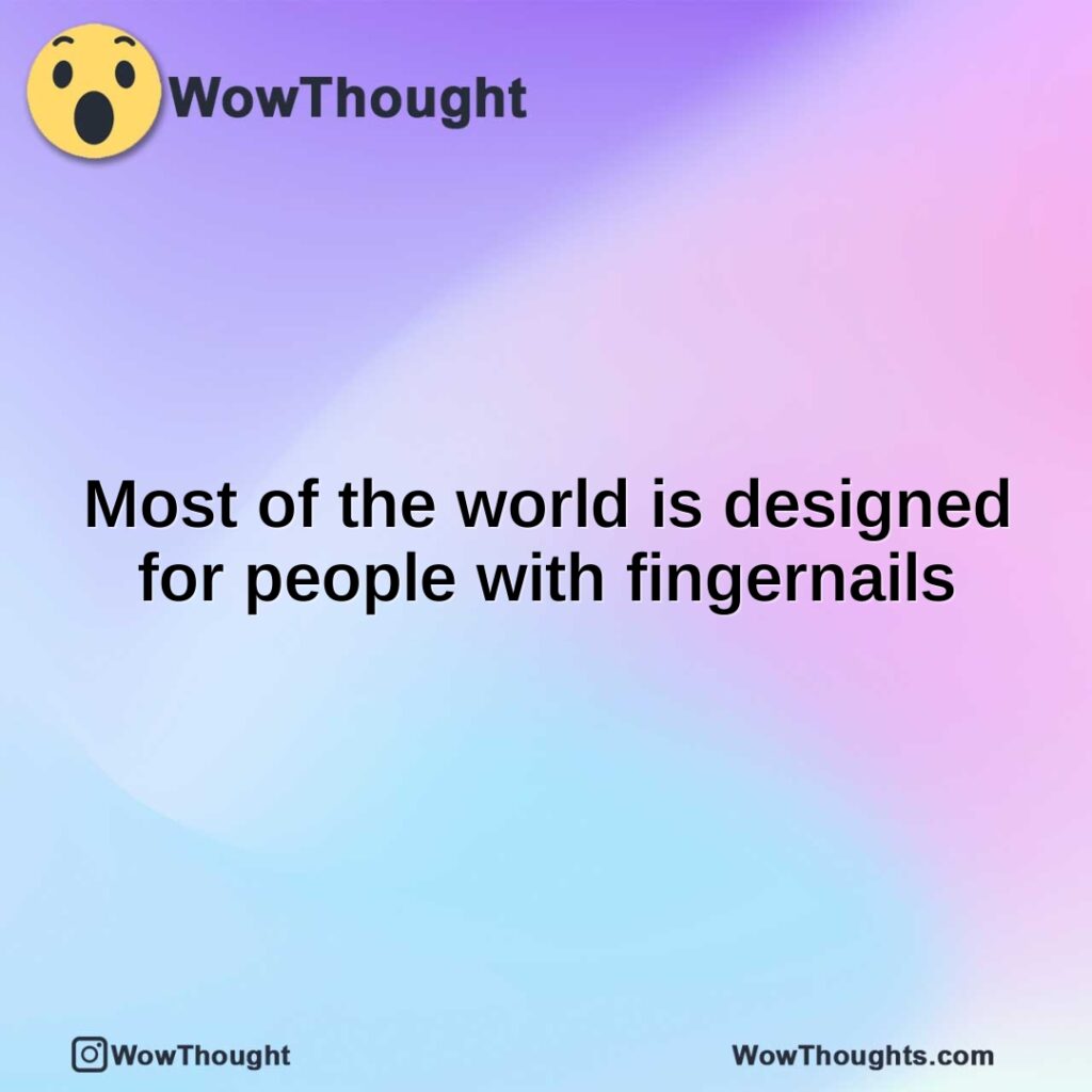 most-of-the-world-is-designed-for-people-with-fingernails