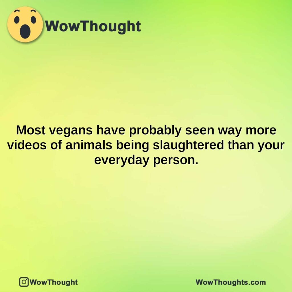 most-vegans-have-probably-seen-way-more-videos-of-animals-being-slaughtered-than-your-everyday-person.
