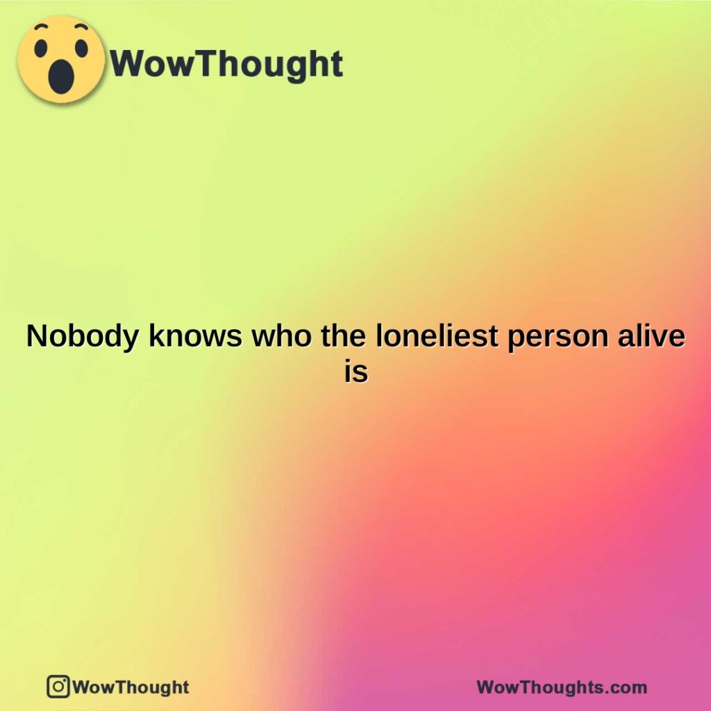 nobody-knows-who-the-loneliest-person-alive-is