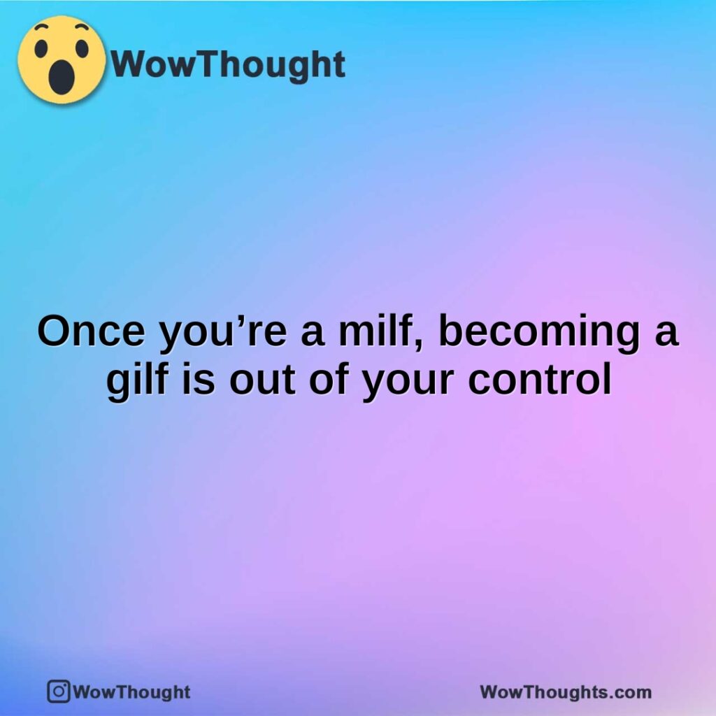 once-youre-a-milf-becoming-a-gilf-is-out-of-your-control