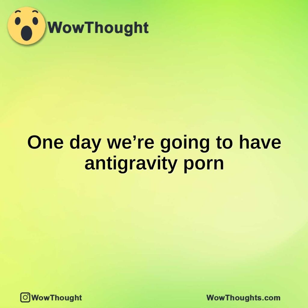 one-day-were-going-to-have-antigravity-porn