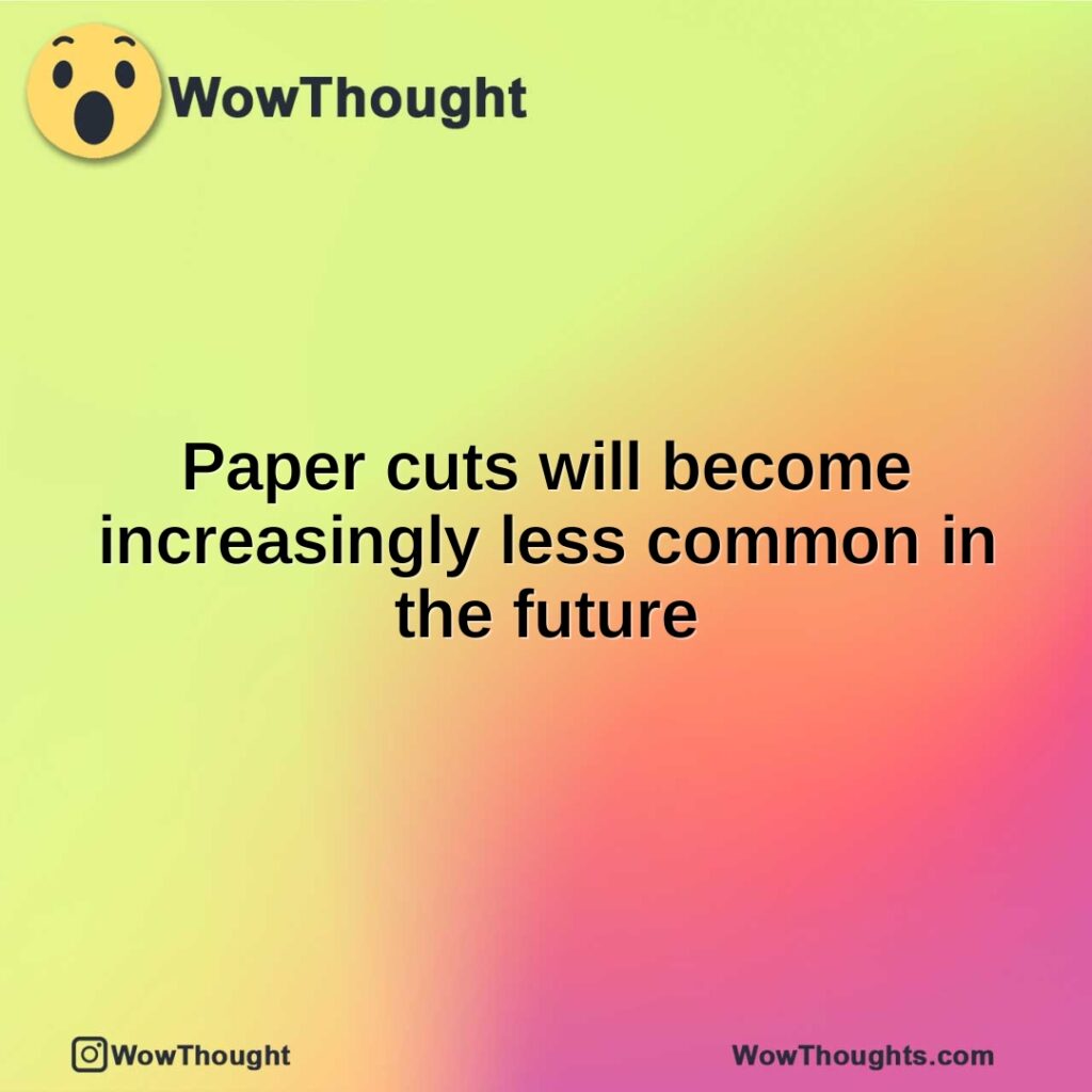 paper-cuts-will-become-increasingly-less-common-in-the-future