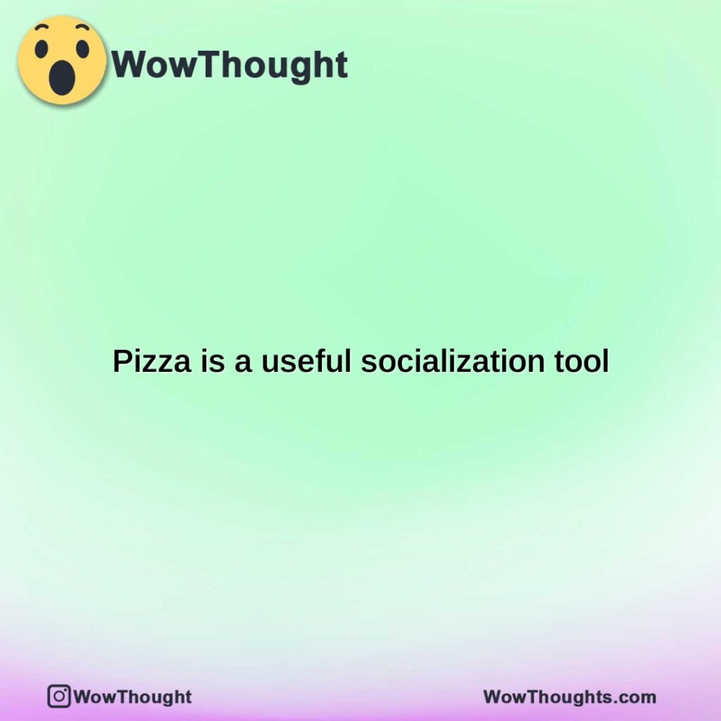 pizza-is-a-useful-socialization-tool