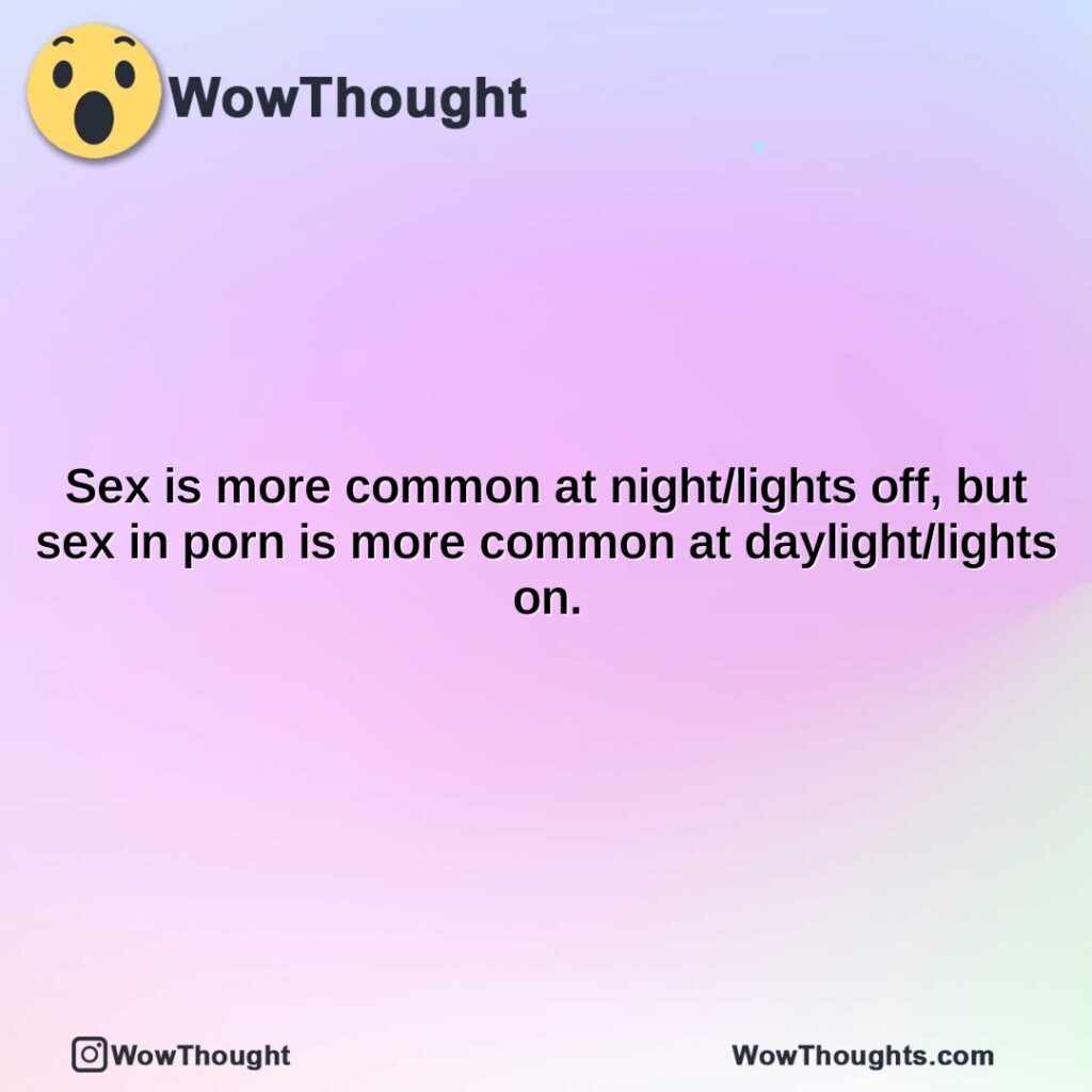 sex-is-more-common-at-nightlights-off-but-sex-in-porn-is-more-common-at-daylightlights-on.