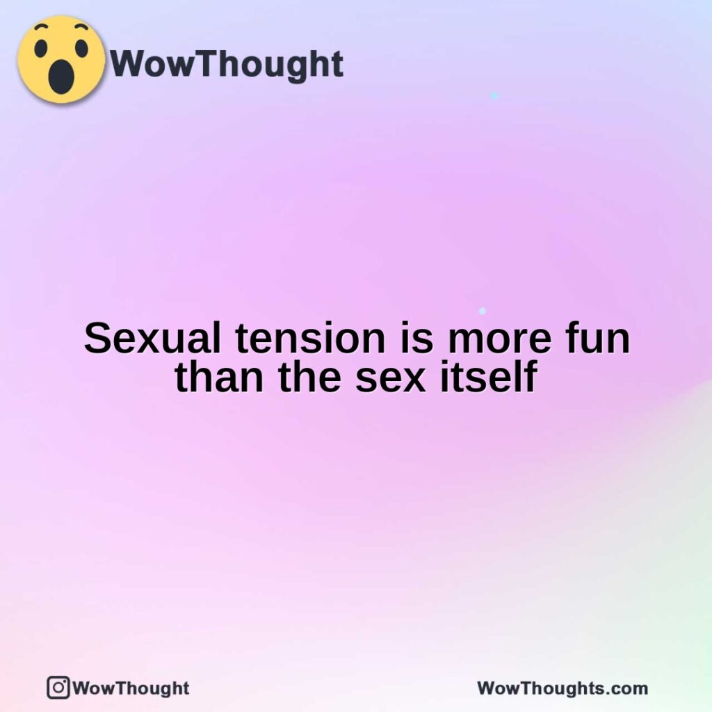 sexual-tension-is-more-fun-than-the-sex-itself