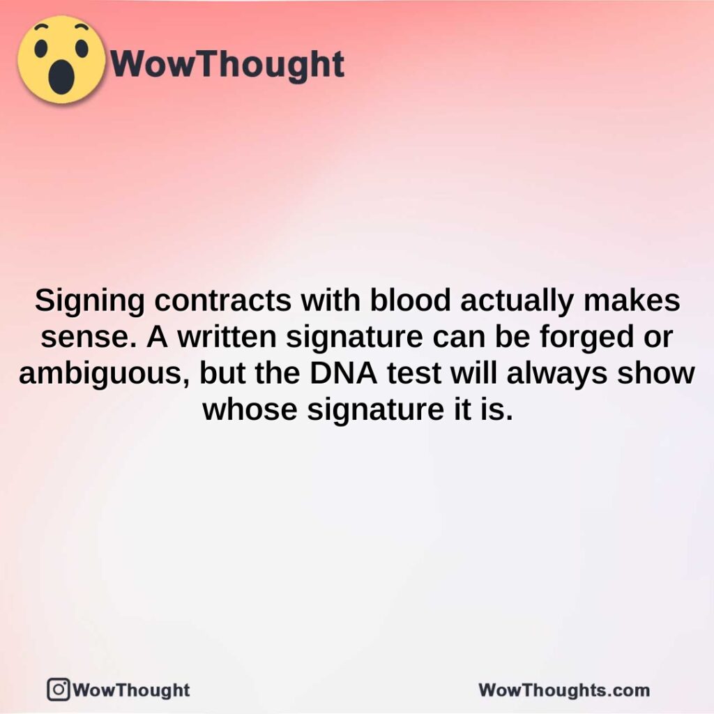 signing-contracts-with-blood-actually-makes-sense.-a-written-signature-can-be-forged-or-ambiguous-but-the-dna-test-will-always-show-whose-signature-it-is.