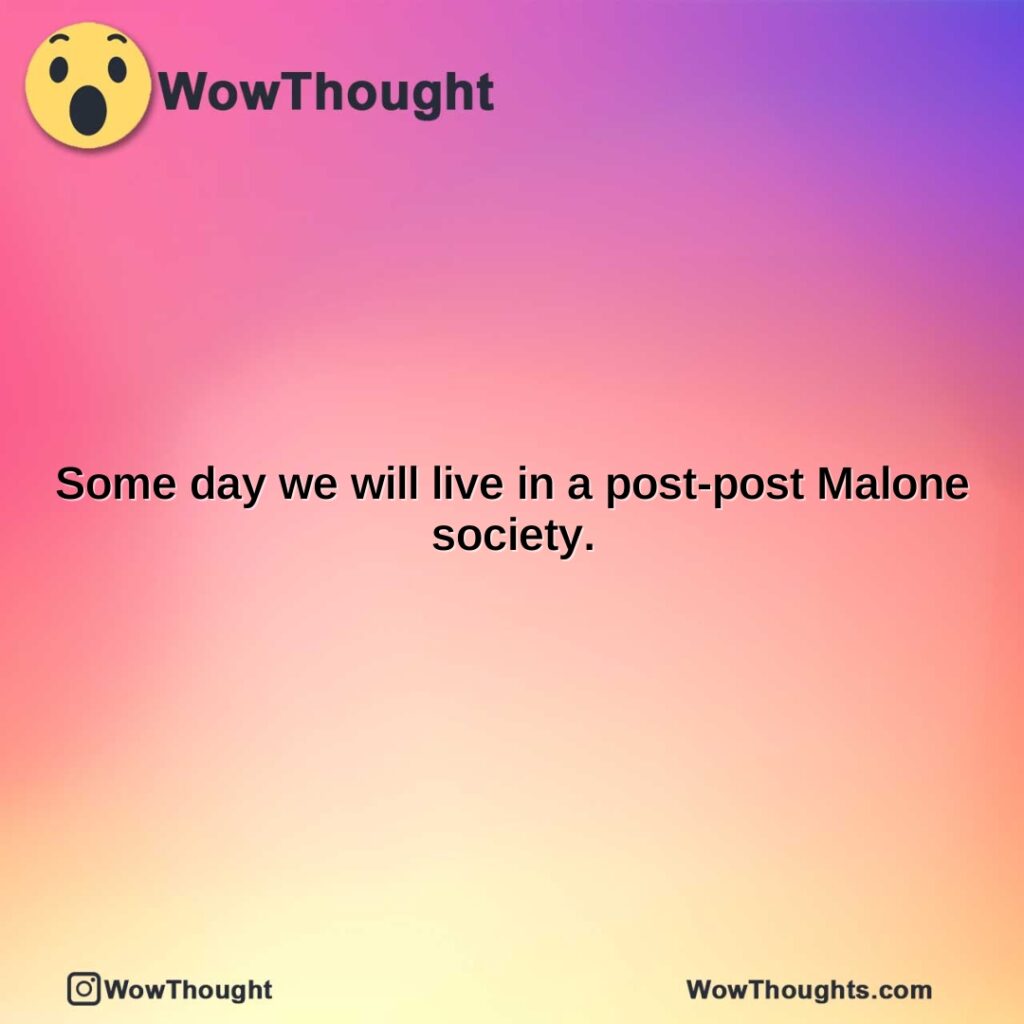 some-day-we-will-live-in-a-post-post-malone-society.