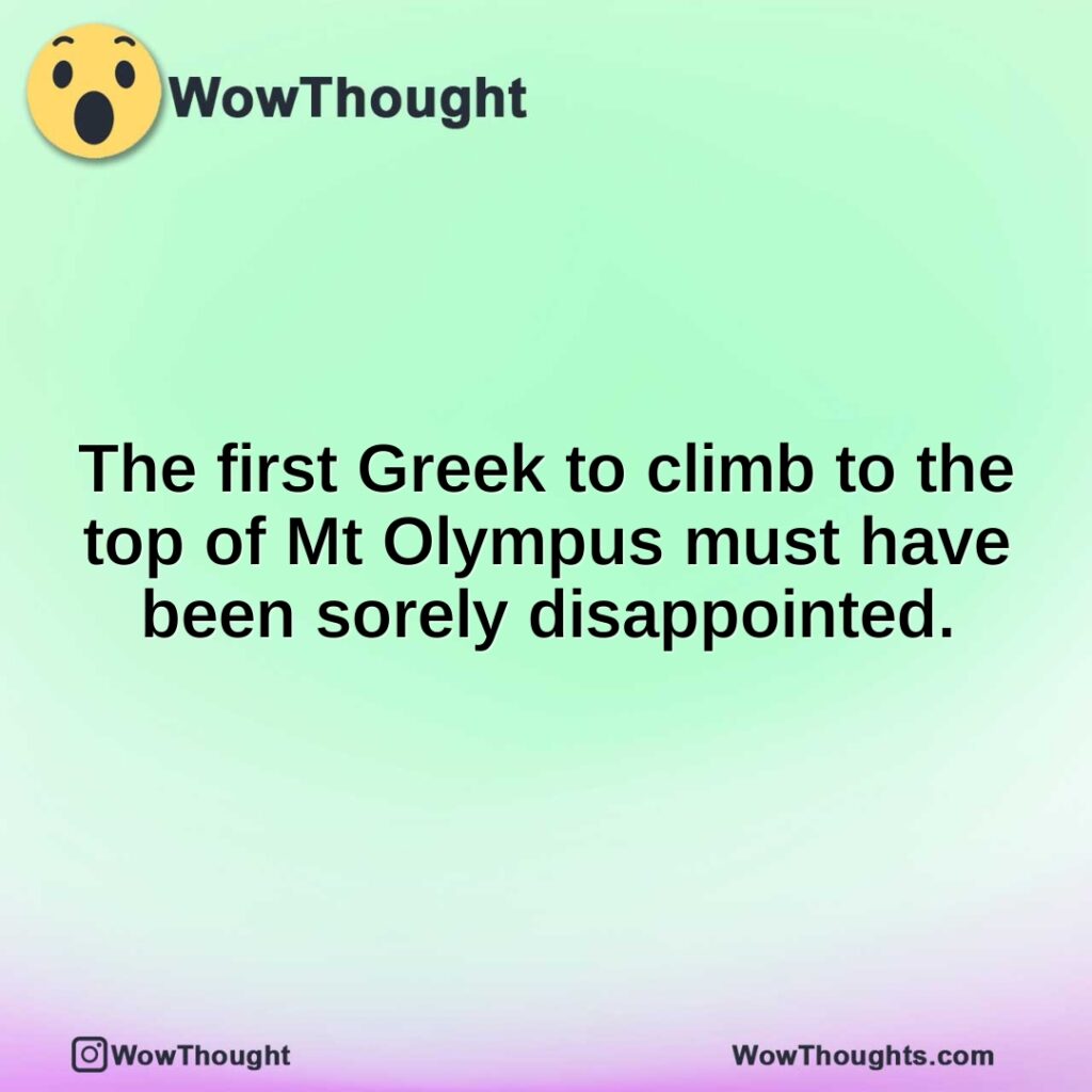 the-first-greek-to-climb-to-the-top-of-mt-olympus-must-have-been-sorely-disappointed.