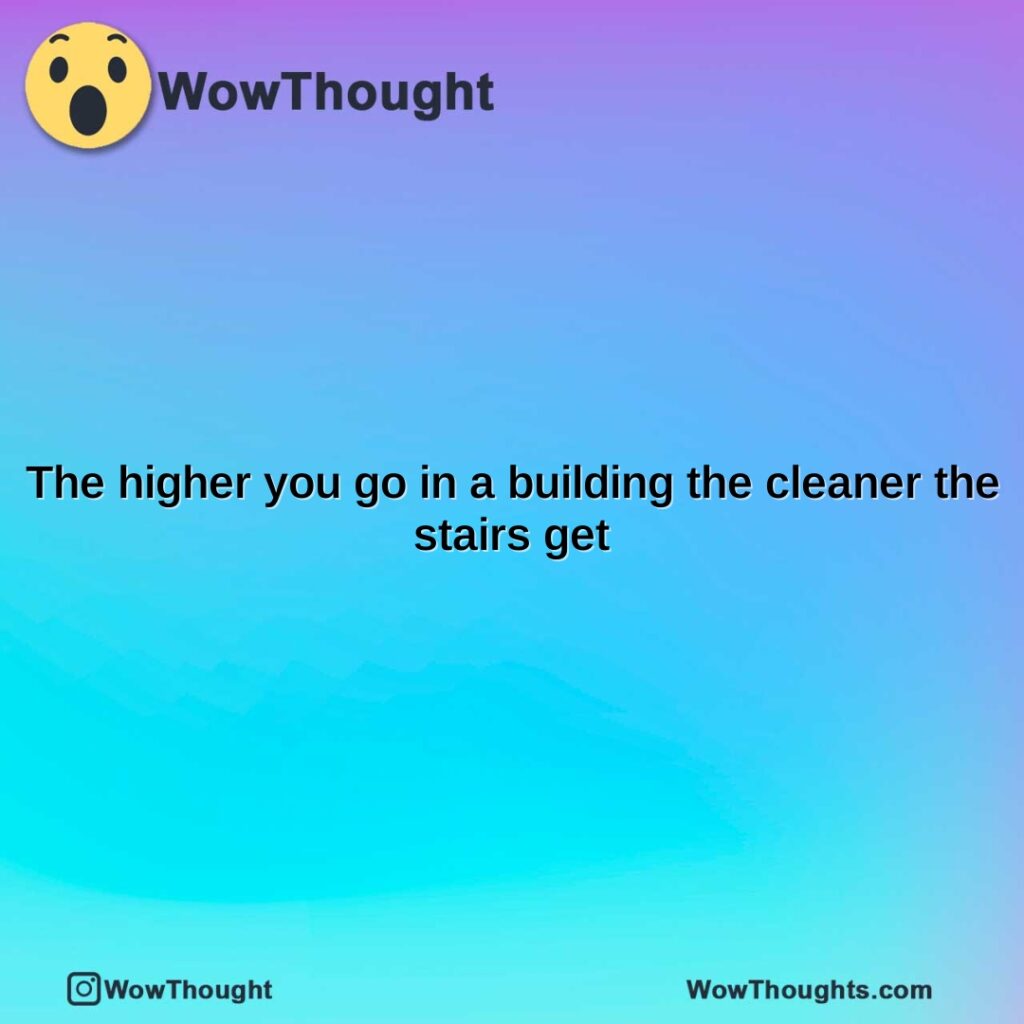 the-higher-you-go-in-a-building-the-cleaner-the-stairs-get