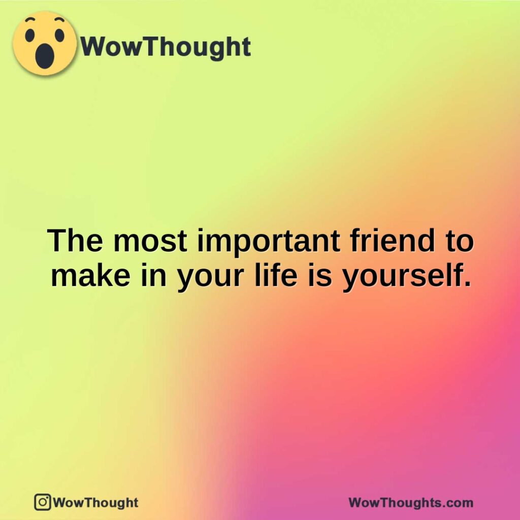 the-most-important-friend-to-make-in-your-life-is-yourself.