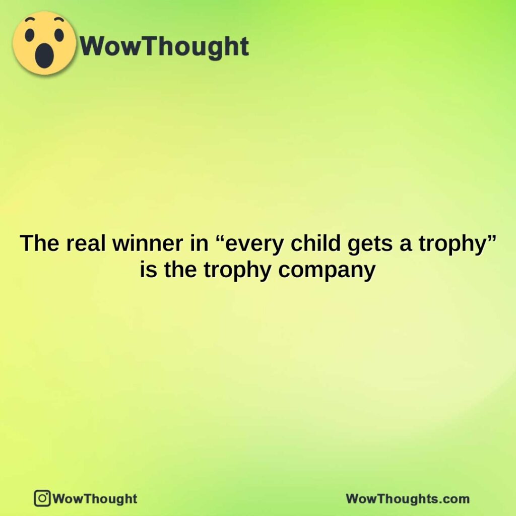 the-real-winner-in-every-child-gets-a-trophy-is-the-trophy-company