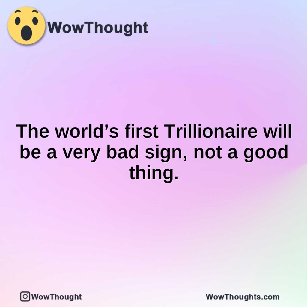 the-worlds-first-trillionaire-will-be-a-very-bad-sign-not-a-good-thing.