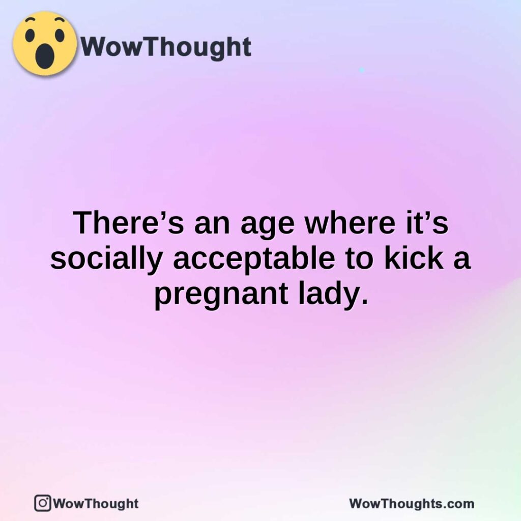 theres-an-age-where-its-socially-acceptable-to-kick-a-pregnant-lady.