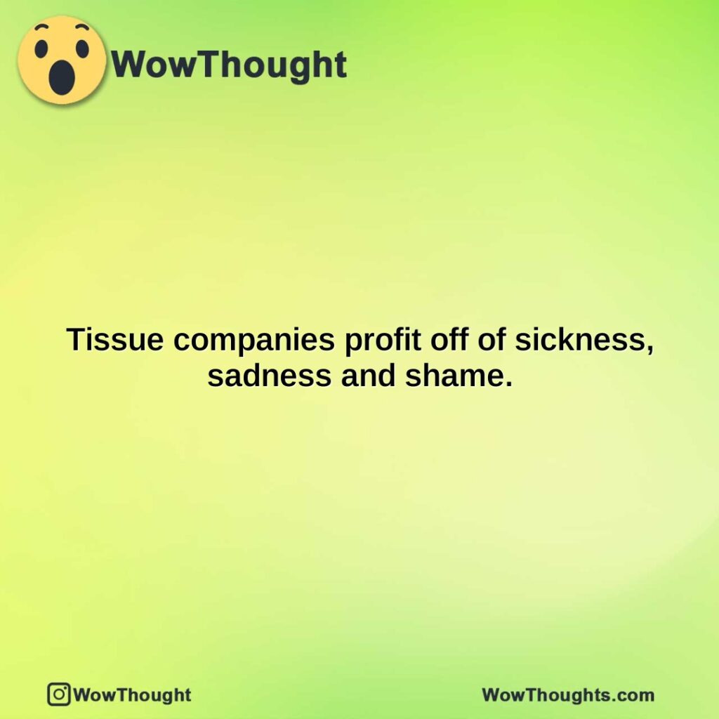 tissue-companies-profit-off-of-sickness-sadness-and-shame.