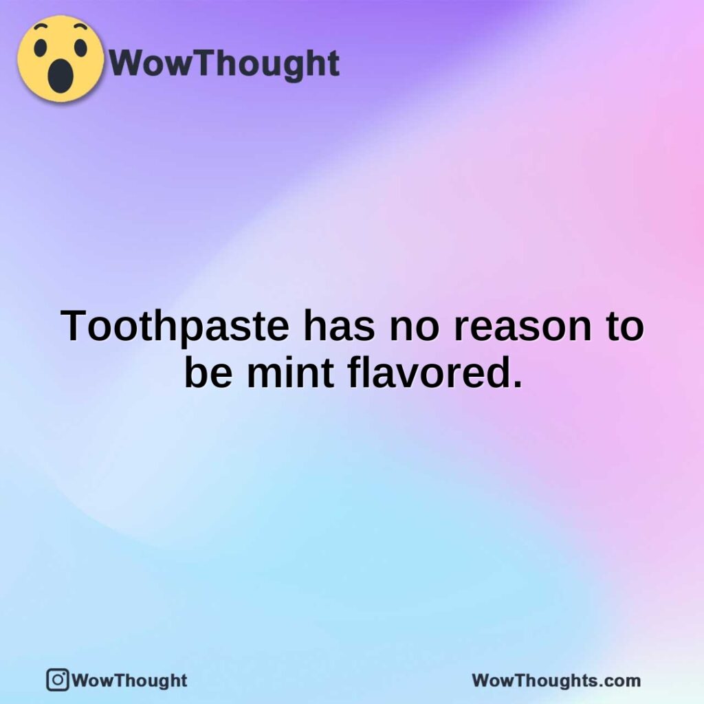 toothpaste-has-no-reason-to-be-mint-flavored.