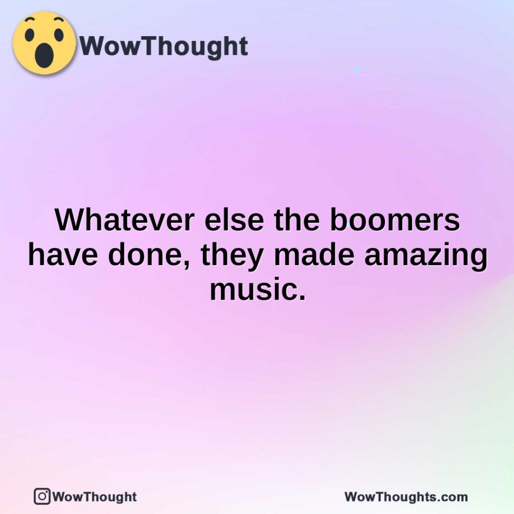 whatever-else-the-boomers-have-done-they-made-amazing-music.