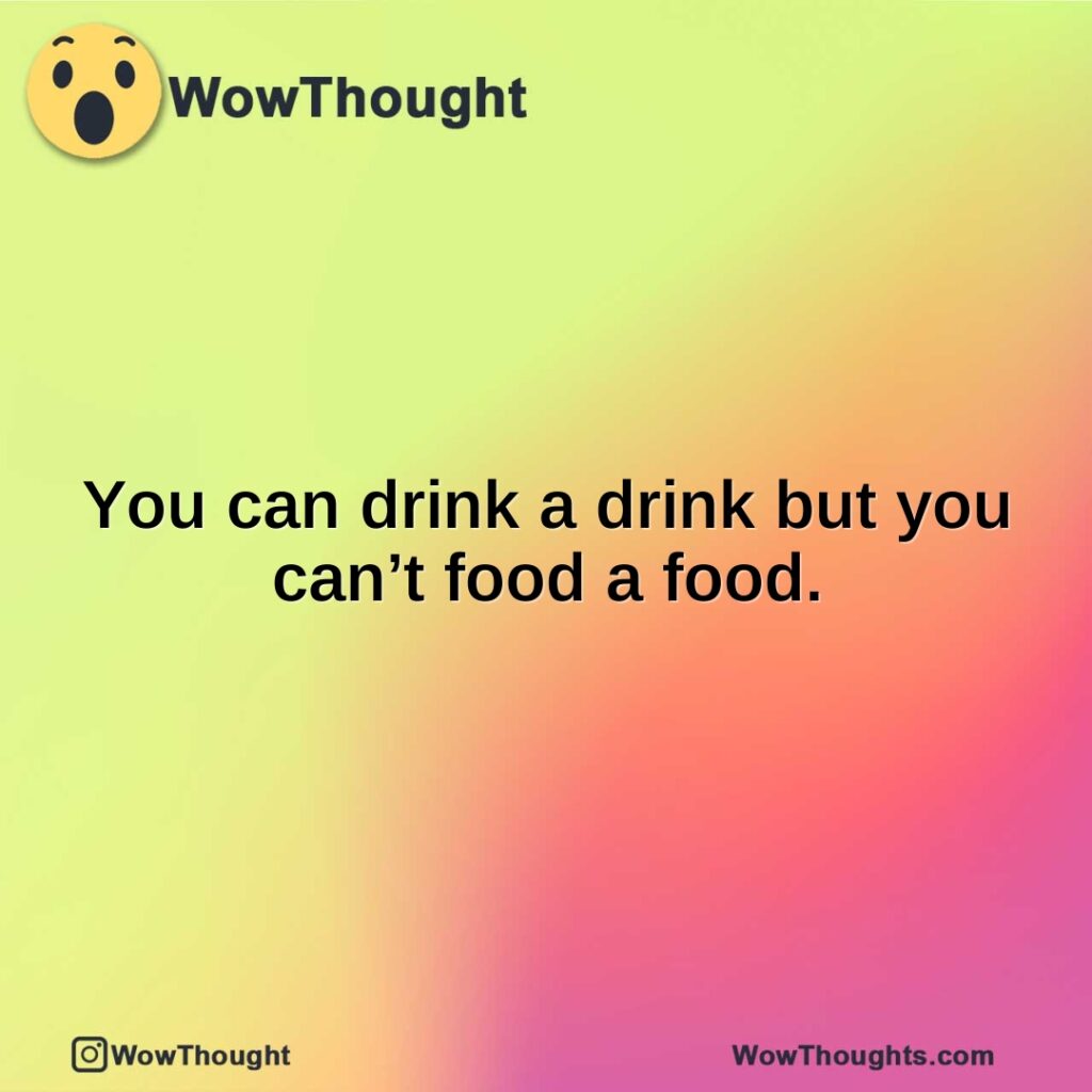 you-can-drink-a-drink-but-you-cant-food-a-food.