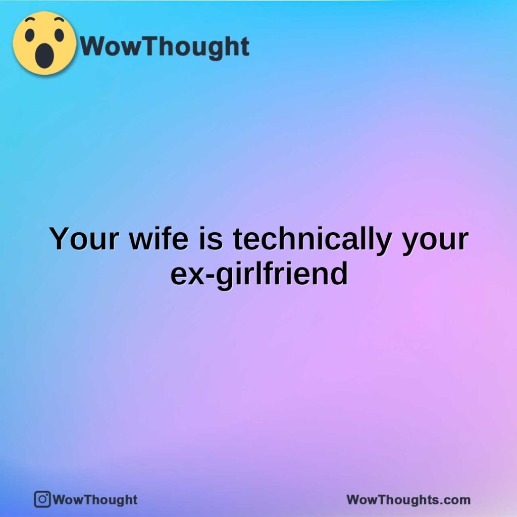 your-wife-is-technically-your-ex-girlfriend