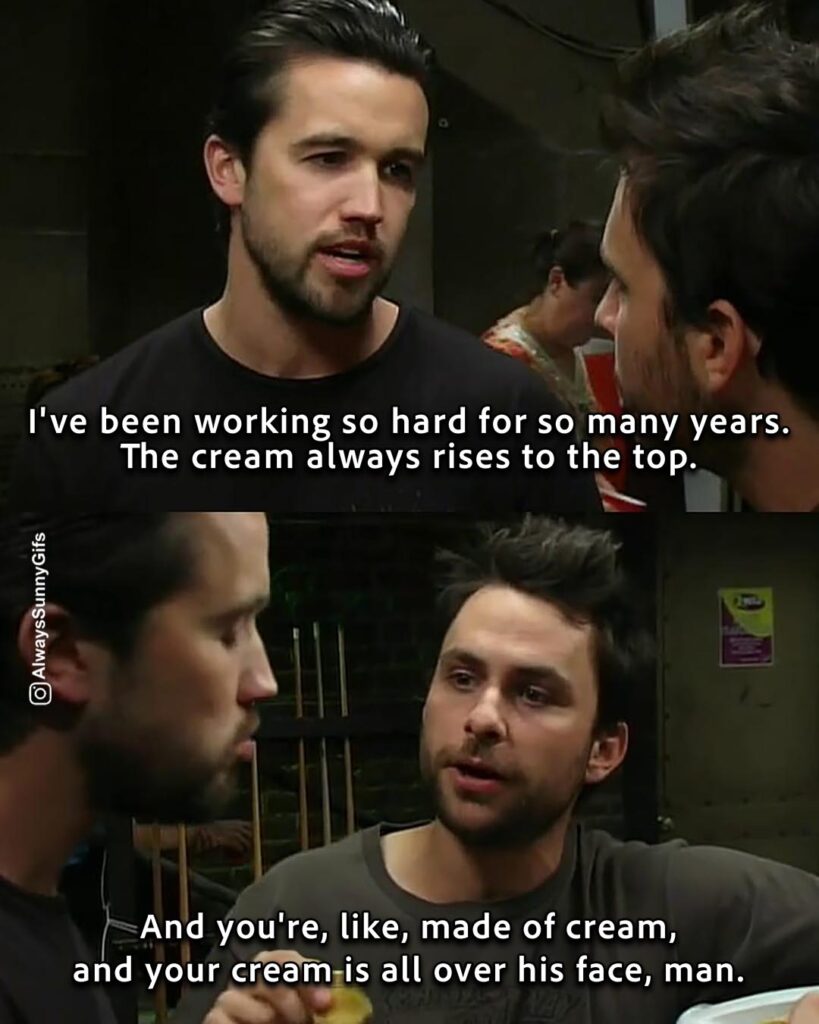 Always Sunny – S03E15 The Gang Dances Their Asses Off – cream rises