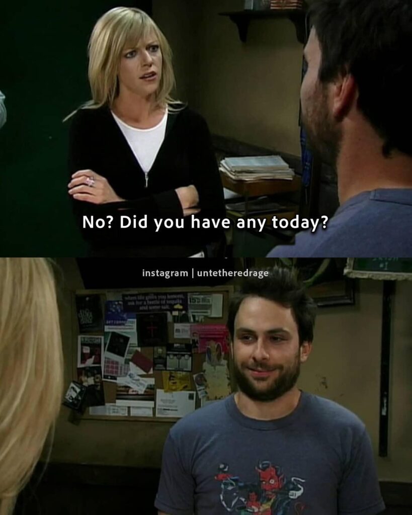 Did you today? – Always Sunny – S03E13 The Gang Gets Whacked