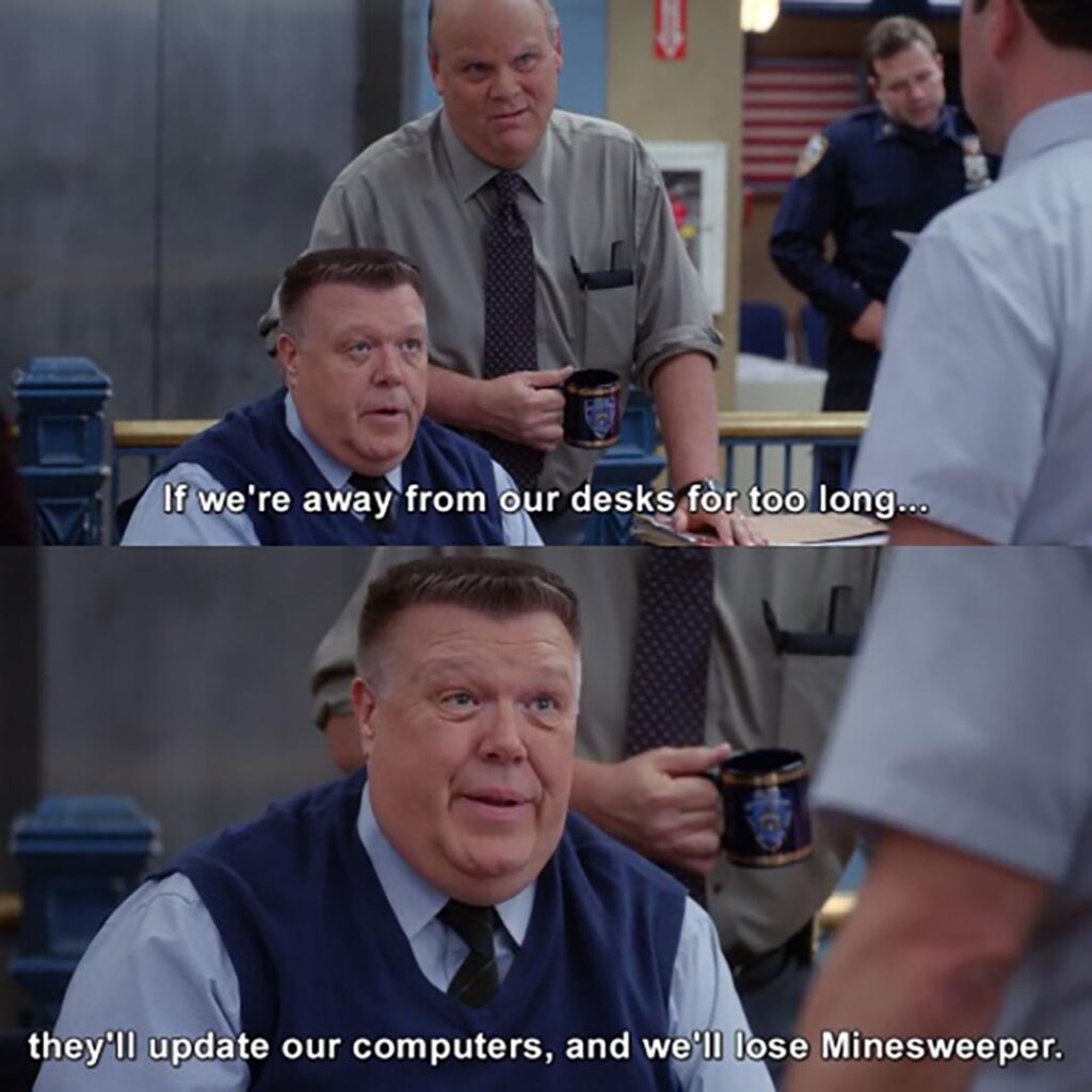 If we're away from our desks for too long... (Brooklyn Nine-Nine)