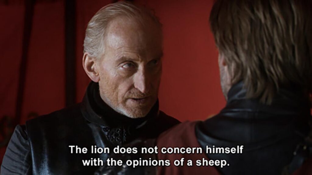 The lion does not concern himself with the opinions of a sheep